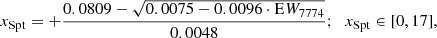 $$ \begin{aligned}&x_\mathrm{Spt} = + \frac{0.0809 - \sqrt{0.0075 - 0.0096 \cdot \mathrm EW_{7774} } }{0.0048};\;\; x_\mathrm{Spt} \in [0, 17], \end{aligned} $$