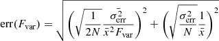 $$ \begin{aligned} \mathrm{err}(F_{\rm var}) = \sqrt{\Bigg (\sqrt{\frac{1}{2N}}\frac{\bar{\sigma _{\rm err}^{2}}}{\bar{x}^{2}F_{\rm var}}\Bigg )^{2} + \Bigg (\sqrt{\frac{\sigma _{\rm err}^{2}}{N}}\frac{1}{\bar{x}}\Bigg )^{2}} \end{aligned} $$
