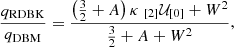 $$ \begin{aligned} {q_{\rm RDBK} \over q_{\rm DBM}} = {\left({3 \over 2} +A\right)\kappa \; _{[2]}\mathcal{U} _{[0]} + W^2 \over {3 \over 2} +A +W^2}, \end{aligned} $$