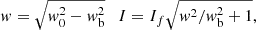 $$ \begin{aligned} { w} = \sqrt{{ w}_{\rm 0}^2-{ w}_{\rm b}^2} \quad I = I_f\sqrt{{ w}^2/{ w}_{\rm b}^2+1}, \end{aligned} $$