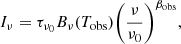 $$ \begin{aligned} I_\nu = \tau _{\nu _0} B_\nu (T_{\rm obs}) \bigg (\frac{\nu }{\nu _0}\bigg )^{\beta _{\rm obs}} , \end{aligned} $$