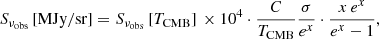 $$ \begin{aligned} S_{\nu _{\rm obs}}\, [\mathrm{MJy/sr}] = S_{\nu _{\rm obs}}\, [T_{\rm CMB}]\,\times 10^{4}\cdot \frac{C}{T_{\rm CMB}}\frac{\sigma }{e^x}\cdot \frac{x\,e^x}{e^x-1} , \end{aligned} $$