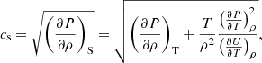 $$ \begin{aligned} c_{\rm s} = \sqrt{\left(\frac{\partial P}{\partial \rho } \right)_{\rm S}} = \sqrt{ \left(\frac{\partial P}{\partial \rho } \right)_{\rm T} + \frac{T}{\rho ^2} \frac{ \left(\frac{\partial P}{\partial T} \right)^2_{\rm \rho }}{\left(\frac{\partial U}{\partial T} \right)_{\rm \rho }}} , \end{aligned} $$