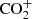$ {\rm{CO}}_2^ + $
