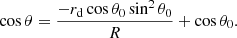 $$ \begin{aligned} \cos {\theta } = \frac{-r_{\rm d} \cos {\theta _0}\sin ^2{\theta _0}}{R} + \cos {\theta _0}. \end{aligned} $$