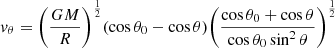 $$ \begin{aligned}&{ v}_{\theta } = \bigg (\frac{GM}{R} \bigg )^{\frac{1}{2}} (\cos {\theta _0}-\cos {\theta }) \bigg (\frac{\cos {\theta _0}+\cos {\theta }}{\cos {\theta _0}\sin ^2{\theta }} \bigg )^{\frac{1}{2}} \end{aligned} $$
