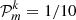 $ \mathcal{P}_m^k=1/10 $
