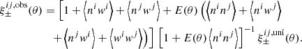 $$ \begin{aligned} \xi ^{ij,\mathrm{obs}}_\pm (\theta )&= \left[ 1 + \left\langle n^i{ w}^i\right\rangle + \left\langle n^j{ w}^j\right\rangle + E(\theta )\left(\left\langle n^in^j\right\rangle + \left\langle n^i{ w}^j\right\rangle \right.\right. \nonumber \\&~~\left.\left. + \left\langle n^j { w}^i\right\rangle + \left\langle { w}^i{ w}^j\right\rangle \right)\right]\, \left[1+E(\theta )\left\langle n^i n^j\right\rangle \right]^{-1}\xi ^{ij,\mathrm{uni}}_\pm (\theta ). \end{aligned} $$