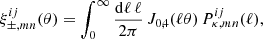 $$ \begin{aligned}&\xi _{\pm ,mn}^{ij}(\theta ) = \int _0^\infty \frac{\mathrm{d}\ell \,\ell }{2\pi }\, J_{0,4}(\ell \theta )\, P^{ij}_{\kappa ,mn}(\ell ), \end{aligned} $$