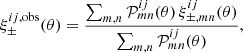 $$ \begin{aligned} \xi _\pm ^{ij,\mathrm{obs}}(\theta ) = \frac{\sum _{m,n} \mathcal{P} _{mn}^{ij}(\theta )\,\xi _{\pm ,mn}^{ij}(\theta )}{\sum _{m,n} \mathcal{P} _{mn}^{ij}(\theta )}, \end{aligned} $$