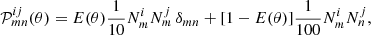$$ \begin{aligned} \mathcal{P} _{mn}^{ij}(\theta ) = E(\theta )\frac{1}{10} N_m^iN_m^j\,\delta _{mn} + [1-E(\theta )]\frac{1}{100} N_m^i N_n^j, \end{aligned} $$