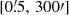 $ [0{{\overset{\prime}{.}}}5,\,300\prime] $