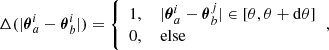 $$ \begin{aligned} \Delta (|{\boldsymbol{\theta }}_a^i-{\boldsymbol{\theta }}_b^i|) = {\left\{ \begin{array}{ll} 1, \,\,&|{\boldsymbol{\theta }}_a^i-{\boldsymbol{\theta }}_b^j| \in [\theta ,\theta +\mathrm{d}\theta ] \\ 0,&\mathrm{else} \end{array}\right.}, \end{aligned} $$