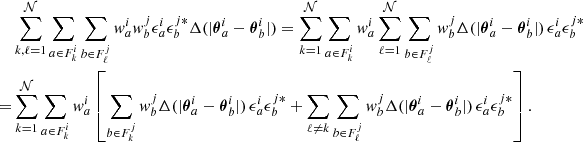 $$ \begin{aligned}&\sum _{k,\ell =1}^\mathcal{N} \sum _{a\in F_k^i}\sum _{b\in F_{\ell }^j} { w}_a^i{ w}_b^j\epsilon _a^i\epsilon _b^{j*} \Delta (|{\boldsymbol{\theta }}_a^i-{\boldsymbol{\theta }}_b^i|) = \sum _{k=1}^\mathcal{N} \sum _{a\in F_k^i}{ w}_a^i \sum _{\ell =1}^\mathcal{N} \sum _{b\in F_{\ell }^j} { w}_b^j \Delta (|{\boldsymbol{\theta }}_a^i-{\boldsymbol{\theta }}_b^i|)\, \epsilon _a^i\epsilon _b^{j*} \nonumber \\ =&\sum _{k=1}^\mathcal{N} \sum _{a\in F_k^i}{ w}_a^i \left[\sum _{b\in F_{k}^j} { w}_b^j \Delta (|{\boldsymbol{\theta }}_a^i-{\boldsymbol{\theta }}_b^i|)\, \epsilon _a^i\epsilon _b^{j*}+\sum _{\ell \ne k} \sum _{b\in F_{\ell }^j} { w}_b^j \Delta (|{\boldsymbol{\theta }}_a^i-{\boldsymbol{\theta }}_b^i|)\, \epsilon _a^i\epsilon _b^{j*}\right]. \end{aligned} $$