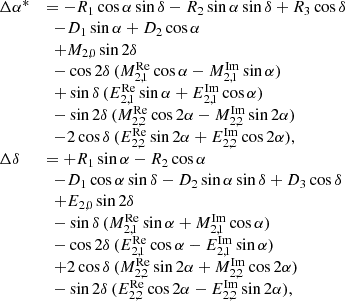$$ \begin{aligned} \begin{array}{lll} \Delta \alpha ^*&= -R_1\cos \alpha \sin \delta - R_2\sin \alpha \sin \delta + R_3\cos \delta \\&\,\,\,-D_1\sin \alpha + D_2\cos \alpha \\&\,\,\,+M_{2,0}\sin 2\delta \\&\,\,\,-\cos 2\delta \,(M_{2,1}^\mathrm{Re}\cos \alpha - M_{2,1}^\mathrm{Im}\sin \alpha ) \\&\,\,\,+\sin \delta \,(E_{2,1}^\mathrm{Re}\sin \alpha + E_{2,1}^\mathrm{Im}\cos \alpha ) \\&\,\,\,-\sin 2\delta \,(M_{2,2}^\mathrm{Re}\cos 2\alpha - M_{2,2}^\mathrm{Im}\sin 2\alpha ) \\&\,\,\,-2\cos \delta \,(E_{2,2}^\mathrm{Re}\sin 2\alpha + E_{2,2}^\mathrm{Im}\cos 2\alpha ), \\ \Delta \delta&= +R_1\sin \alpha - R_2\cos \alpha \\&\,\,\,-D_1\cos \alpha \sin \delta - D_2\sin \alpha \sin \delta + D_3\cos \delta \\&\,\,\,+E_{2,0}\sin 2\delta \\&\,\,\,-\sin \delta \,(M_{2,1}^\mathrm{Re}\sin \alpha + M_{2,1}^\mathrm{Im}\cos \alpha ) \\&\,\,\,-\cos 2\delta \,(E_{2,1}^\mathrm{Re}\cos \alpha - E_{2,1}^\mathrm{Im}\sin \alpha ) \\&\,\,\,+2\cos \delta \,(M_{2,2}^\mathrm{Re}\sin 2\alpha + M_{2,2}^\mathrm{Im}\cos 2\alpha ) \\&\,\,\,-\sin 2\delta \,(E_{2,2}^\mathrm{Re}\cos 2\alpha - E_{2,2}^\mathrm{Im}\sin 2\alpha ), \\ \end{array} \end{aligned} $$