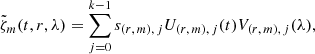 $$ \begin{aligned} \tilde{\zeta }_m(t,r,\lambda ) = \sum _{j = 0}^{k-1} s_{(r,\,m),\,j} U_{(r,\,m),\,j}(t) V_{(r,\,m),\,j}(\lambda ), \end{aligned} $$