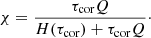 $$ \begin{aligned} \chi =\frac{\tau _{\rm cor}Q}{H({\tau _{\rm cor}})+\tau _{\rm cor}Q}\cdot \end{aligned} $$