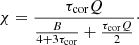 $$ \begin{aligned} \chi =\frac{\tau _{\rm cor}Q}{\frac{B}{4+3\tau _{\rm cor}}+\frac{\tau _{\rm cor}Q}{2}}\cdot \end{aligned} $$
