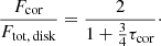 $$ \begin{aligned} \frac{F_{\rm cor}}{F_{\rm tot,\,disk}} = \frac{2}{1+\frac{3}{4}\tau _{\rm cor}}\cdot \end{aligned} $$