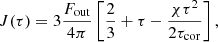 $$ \begin{aligned}&J(\tau ) = 3\frac{F_{\rm out}}{4\pi }\left[ \frac{2}{3}+\tau -\frac{\chi \tau ^2}{2\tau _{\rm cor}}\right] ,\end{aligned} $$