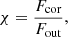 $$ \begin{aligned} \chi =\frac{F_{\rm cor}}{F_{\rm out}} ,\end{aligned} $$