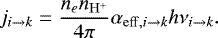 \begin{equation*} j_{i\rightarrow k} = \frac{n_e n_{\mathrm{H}^&#x002B;}}{4\pi} \alpha_{\mathrm{eff},i\rightarrow k} h \nu_{i\rightarrow k}. \end{equation*}