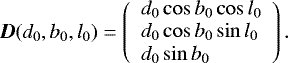 \begin{equation*} \vec{D}(d_0, b_0, l_0)=\left(\begin{array}{l} d_0 \cos b_0 \cos l_0 \\ d_0 \cos b_0 \sin l_0 \\ d_0 \sin b_0 \end{array} \right). \end{equation*}
