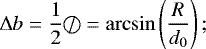 \begin{equation*} \Delta b = \frac{1}{2} \diameter = \arcsin \left(\frac{R}{d_0} \right) ; \end{equation*}