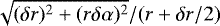 $\sqrt{(\delta r)^2&#x002B;(r\delta\alpha)^2}/(r&#x002B;\delta r/2)$