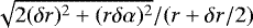 $\sqrt{2(\delta r)^2&#x002B;(r\delta\alpha)^2}/(r&#x002B;\delta r/2)$