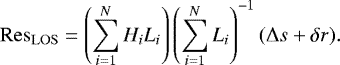 \begin{equation*} \mathrm{Res}_{\mathrm{LOS}} = \left(\sum\limits_{i=1}^N H_i L_i\right) \left(\sum\limits_{i=1}^N L_i\right)^{-1}(\Delta s &#x002B; \delta r). \end{equation*}
