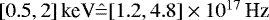 $[0.5, 2]\,\textrm{keV}\hat{=}[1.2, 4.8]\times 10^{17}\,\textrm{Hz}$