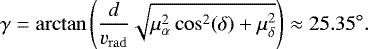 \begin{equation*}\gamma=\arctan\left(\frac{d}{v_{\mathrm{rad}}}\sqrt{\mu_{\alpha}^2\cos^2(\delta)&#x002B;\mu_{\delta}^2}\right) \approx 25.35^{\circ}. \end{equation*}