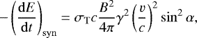 \begin{equation*}-\left(\frac{\mathrm{d} E}{\mathrm{d} t}\right)_{\mathrm{syn}} = \sigma_{\mathrm{T}} c \frac{B^2}{4\pi} \gamma^2 \left(\frac{v}{c} \right)^2 \sin^2 \alpha, \end{equation*}