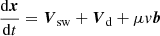 $$ \begin{aligned} \frac{\mathrm{d} {\boldsymbol{x}}}{\mathrm{d} t}&= {\boldsymbol{V}}_{\rm sw}+ {\boldsymbol{V}}_{\rm d}+\mu v{\boldsymbol{b}} \end{aligned} $$