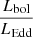 $ \frac{L_{\mathrm{bol}}}{L_{\mathrm{Edd}}} $