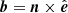 $$ \begin{aligned} \boldsymbol{b}=\boldsymbol{n}\times \hat{\boldsymbol{e}} \end{aligned} $$