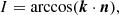 $$ \begin{aligned} I=\arccos (\boldsymbol{k}\cdot \boldsymbol{n}), \end{aligned} $$