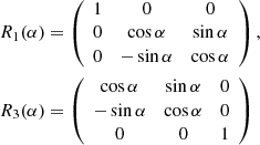 $$ \begin{aligned} R_1(\alpha )&= \left( \begin{array}{ccc} 1&0&0 \\ 0&\cos \alpha&\sin \alpha \\ 0&-\sin \alpha&\cos \alpha \\ \end{array} \right),\\ R_3(\alpha )&= \left( \begin{array}{ccc} \cos \alpha&\sin \alpha&0 \\ -\sin \alpha&\cos \alpha&0 \\ 0&0&1 \\ \end{array} \right) \end{aligned} $$