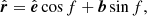 $$ \begin{aligned} \hat{\boldsymbol{r}}=\hat{\boldsymbol{e}}\cos {f}+\boldsymbol{b}\sin {f}, \end{aligned} $$