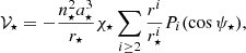 $$ \begin{aligned} \mathcal{V} _\star =-\frac{n_\star ^2a_\star ^3}{r_\star }\chi _\star \sum _{i\ge 2}\frac{r^i}{r_\star ^i}P_i(\cos \psi _\star ), \end{aligned} $$