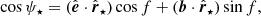 $$ \begin{aligned} \cos \psi _\star =(\hat{\boldsymbol{e}}\cdot \hat{\boldsymbol{r}}_\star )\cos {f}+(\boldsymbol{b}\cdot \hat{\boldsymbol{r}}_\star )\sin {f}, \end{aligned} $$
