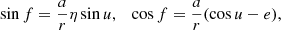 $$ \begin{aligned} \sin {f}=\frac{a}{r}\eta \sin {u}, \quad \cos {f}=\frac{a}{r}(\cos {u}-e), \end{aligned} $$