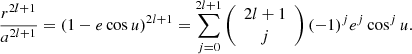 $$ \begin{aligned} \frac{r^{2l+1}}{a^{2l+1}}=(1-e\cos {u})^{2l+1}=\sum _{j=0}^{2l+1}\left({\begin{array}{c}2l+1\\ j\end{array}}\right)(-1)^je^j\cos ^ju. \end{aligned} $$