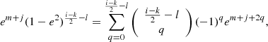 $$ \begin{aligned} e^{m+j}(1-e^2)^{\frac{i-k}{2}-l} =\sum _{q=0}^{\frac{i-k}{2}-l}\left({\begin{array}{c}\frac{i-k}{2}-l\\ q\end{array}}\right)(-1)^qe^{m+j+2q}, \end{aligned} $$