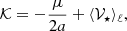 $$ \begin{aligned} \mathcal{K} =-\frac{\mu }{2a}+\langle \mathcal{V} _\star \rangle _\ell , \end{aligned} $$
