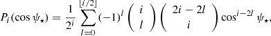 $$ \begin{aligned} P_i(\cos \psi _\star ) = \frac{1}{2^i}\sum _{l=0}^{\lfloor {i/2}\rfloor }(-1)^l\left({\begin{array}{c}i\\ l\end{array}}\right)\left({\begin{array}{c}2i-2l\\ i\end{array}}\right)\cos ^{i-2l}\psi _\star , \end{aligned} $$