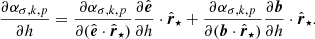 $$ \begin{aligned} \frac{\partial \alpha _{\sigma ,k,p}}{\partial {h}}&= \frac{\partial \alpha _{\sigma ,k,p}}{\partial (\hat{\boldsymbol{e}}\cdot \hat{\boldsymbol{r}}_\star )}\frac{\partial \hat{\boldsymbol{e}}}{\partial {h}}\cdot \hat{\boldsymbol{r}}_\star +\frac{\partial \alpha _{\sigma ,k,p}}{\partial (\boldsymbol{b}\cdot \hat{\boldsymbol{r}}_\star )}\frac{\partial \boldsymbol{b}}{\partial {h}}\cdot \hat{\boldsymbol{r}}_\star . \end{aligned} $$