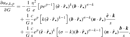 $$ \begin{aligned} \frac{\partial \alpha _{\sigma ,k,p}}{\partial {G}}&= -\frac{1}{G}\frac{\eta ^2}{e}\left[pe^{p-1}\right](\hat{\boldsymbol{e}}\cdot \hat{\boldsymbol{r}}_\star )^{k}(\boldsymbol{b}\cdot \hat{\boldsymbol{r}}_\star )^{\sigma -k} \nonumber \\&\quad + \frac{1}{G}\frac{c}{s}e^{p}\left[k(\hat{\boldsymbol{e}}\cdot \hat{\boldsymbol{r}}_\star )^{k-1}\right](\boldsymbol{b}\cdot \hat{\boldsymbol{r}}_\star )^{\sigma -k}(\boldsymbol{n}\cdot \hat{\boldsymbol{r}}_\star )\frac{\hat{\boldsymbol{e}}\cdot \boldsymbol{k}}{s} \nonumber \\&\quad + \frac{1}{G}\frac{c}{s}e^{p}(\hat{\boldsymbol{e}}\cdot \hat{\boldsymbol{r}}_\star )^{k}\left[(\sigma -k)(\boldsymbol{b}\cdot \hat{\boldsymbol{r}}_\star )^{\sigma -k-1}\right](\boldsymbol{n}\cdot \hat{\boldsymbol{r}}_\star )\frac{\boldsymbol{b}\cdot \boldsymbol{k}}{s}, \end{aligned} $$