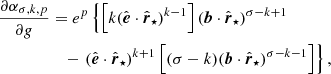 $$ \begin{aligned} \frac{\partial \alpha _{\sigma ,k,p}}{\partial {{ g}}}&= e^p\left\{ \left[k(\hat{\boldsymbol{e}}\cdot \hat{\boldsymbol{r}}_\star )^{k-1}\right](\boldsymbol{b}\cdot \hat{\boldsymbol{r}}_\star )^{\sigma -k+1} \right. \nonumber \\&\quad - \left. (\hat{\boldsymbol{e}}\cdot \hat{\boldsymbol{r}}_\star )^{k+1}\left[(\sigma -k)(\boldsymbol{b}\cdot \hat{\boldsymbol{r}}_\star )^{\sigma -k-1}\right]\right\} , \end{aligned} $$